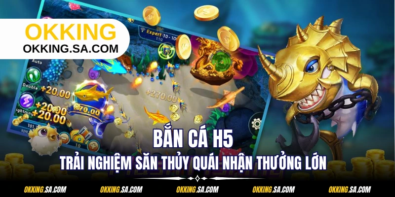 Bắn Cá H5 - Trải Nghiệm Săn Thủy Quái Nhận Thưởng Lớn