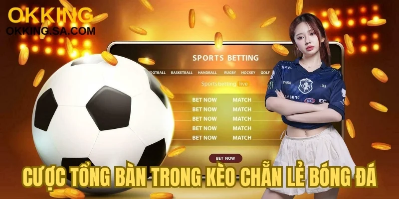 Cược tổng bàn trong kèo chẵn lẻ bóng đá