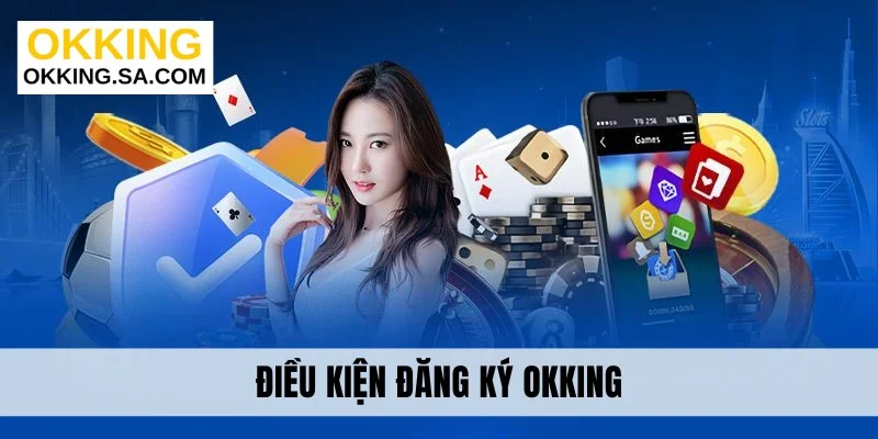 Điều kiện đăng ký OKKING