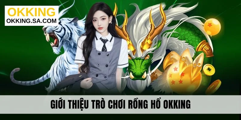 Giới thiệu trò chơi Rồng Hổ Okking