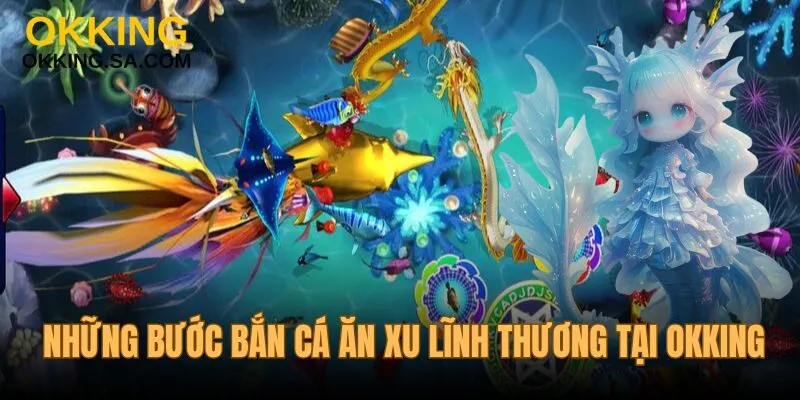 Những bước bắn cá ăn xu lĩnh thưởng tại đơn vị